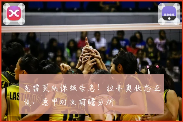 克雷莫纳保级告急!拉齐奥状态正佳,意甲对决前瞻分析